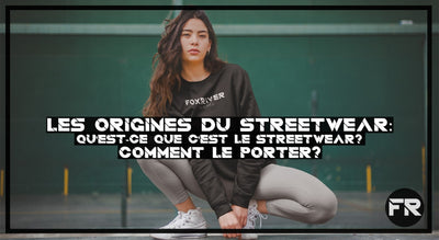 LES ORIGINES DU STREETWEAR: QU'EST-CE QUE C'EST LE STREETWEAR? ET COMMENT LE PORTER?